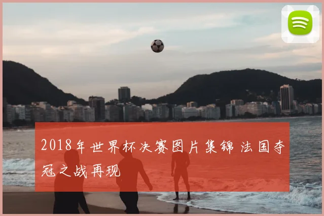 2018年世界杯决赛图片集锦 法国夺冠之战再现