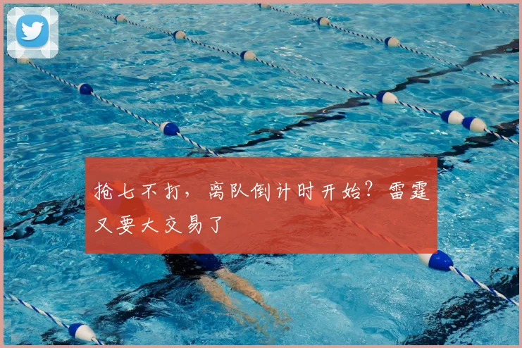 抢七不打，离队倒计时开始？雷霆又要大交易了