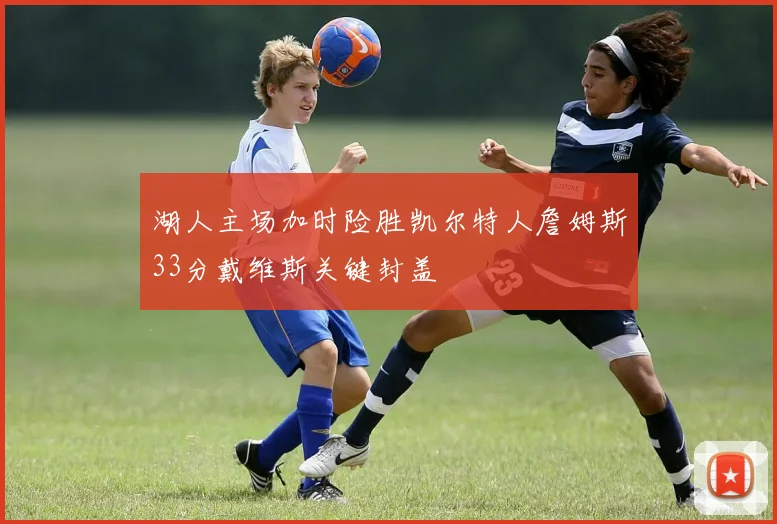湖人主场加时险胜凯尔特人詹姆斯33分戴维斯关键封盖