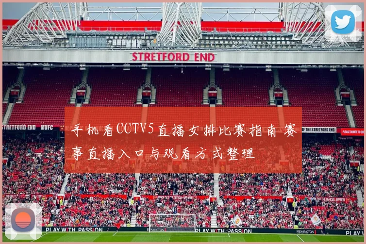 手机看CCTV5直播女排比赛指南 赛事直播入口与观看方式整理