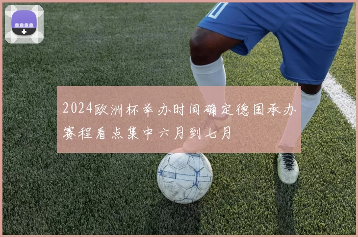 2024欧洲杯举办时间确定德国承办赛程看点集中六月到七月
