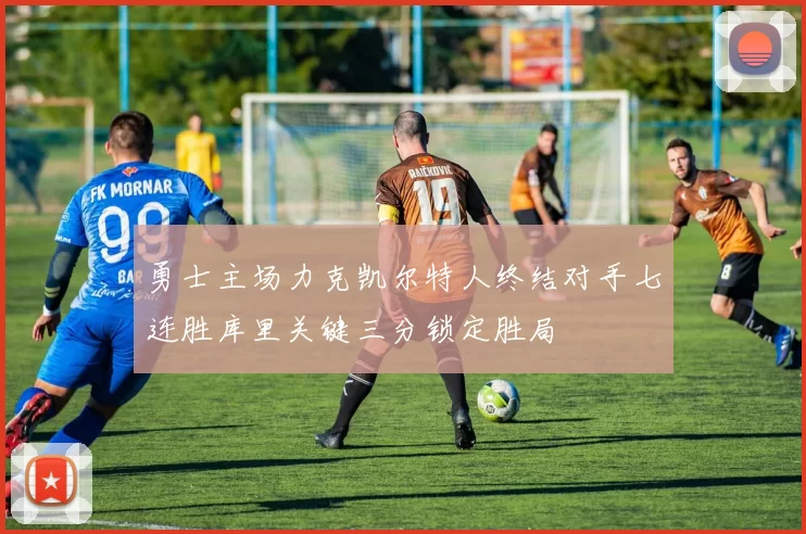 勇士主场力克凯尔特人终结对手七连胜库里关键三分锁定胜局