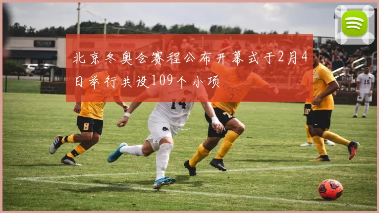 北京冬奥会赛程公布开幕式于2月4日举行共设109个小项