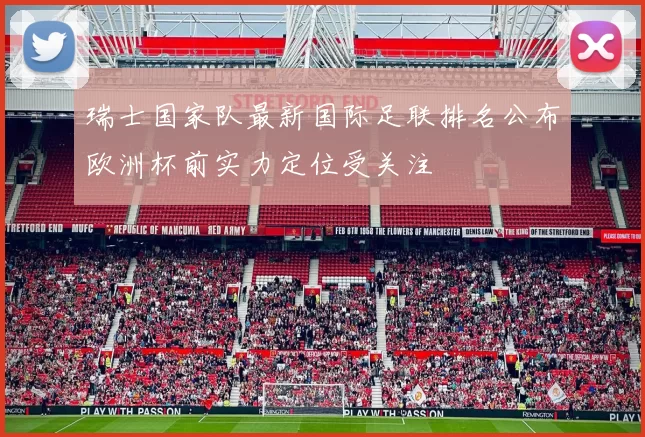 瑞士国家队最新国际足联排名公布欧洲杯前实力定位受关注
