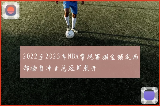 2022至2023年NBA常规赛掘金锁定西部榜首冲击总冠军展开