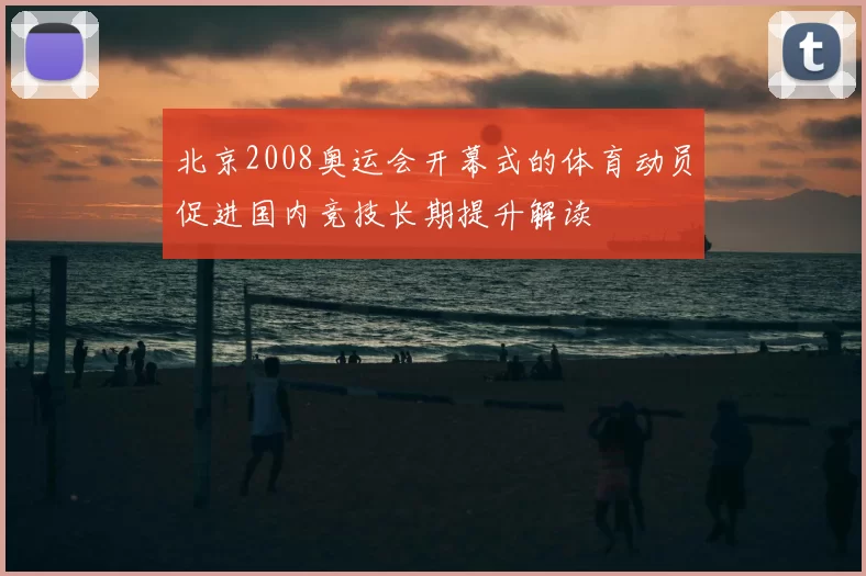 北京2008奥运会开幕式的体育动员促进国内竞技长期提升解读