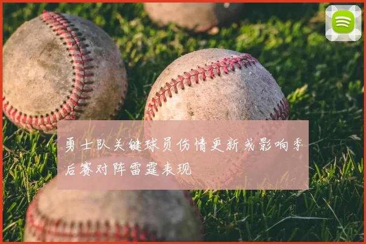 勇士队关键球员伤情更新或影响季后赛对阵雷霆表现