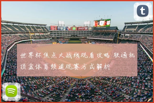 世界杯焦点大战线观看攻略 联通机顶盒体育频道观赛方式解析