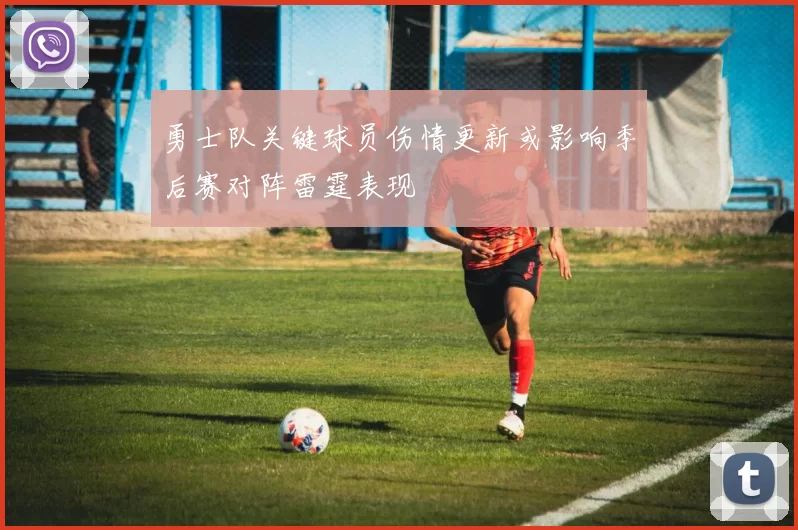 勇士队关键球员伤情更新或影响季后赛对阵雷霆表现