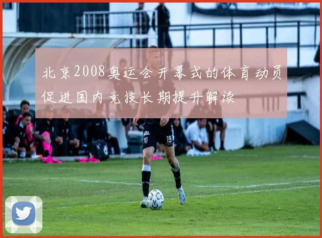 北京2008奥运会开幕式的体育动员促进国内竞技长期提升解读