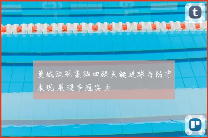 曼城欧冠集锦回顾关键进球与防守表现 展现争冠实力