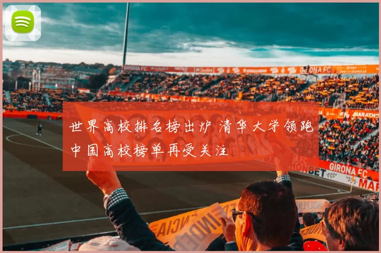 世界高校排名榜出炉 清华大学领跑中国高校榜单再受关注